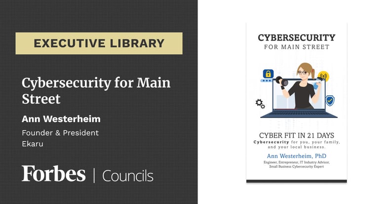 Forbes Councils Executive Library - Cybersecurity for Main Street by Ann Westerheim